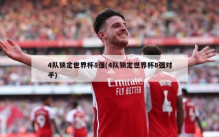 4队锁定世界杯8强(4队锁定世界杯8强对手)