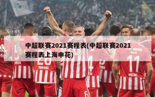 中超联赛2021赛程表(中超联赛2021赛程表上海申花)